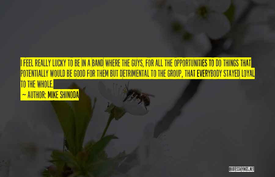 Mike Shinoda Quotes: I Feel Really Lucky To Be In A Band Where The Guys, For All The Opportunities To Do Things That