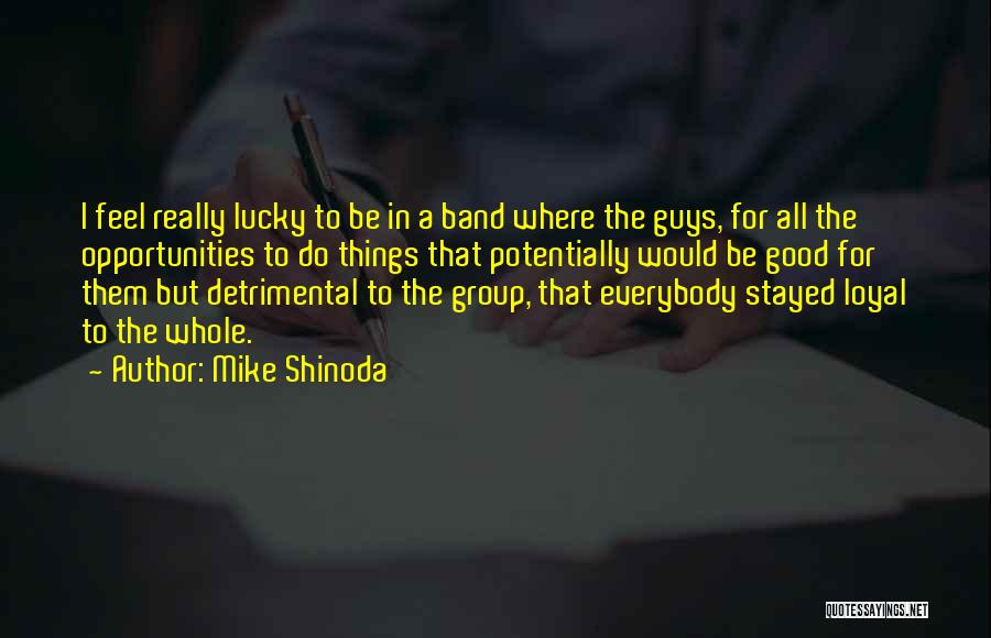 Mike Shinoda Quotes: I Feel Really Lucky To Be In A Band Where The Guys, For All The Opportunities To Do Things That