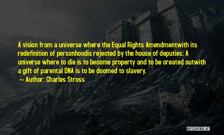 Charles Stross Quotes: A Vision From A Universe Where The Equal Rights Amendmentwith Its Redefinition Of Personhoodis Rejected By The House Of Deputies: