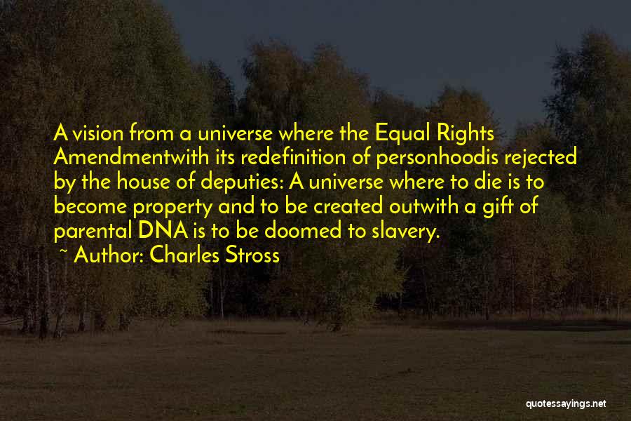 Charles Stross Quotes: A Vision From A Universe Where The Equal Rights Amendmentwith Its Redefinition Of Personhoodis Rejected By The House Of Deputies: