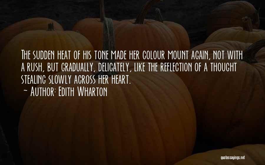 Edith Wharton Quotes: The Sudden Heat Of His Tone Made Her Colour Mount Again, Not With A Rush, But Gradually, Delicately, Like The