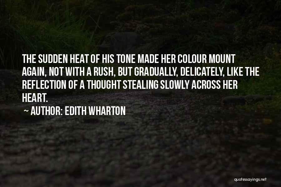 Edith Wharton Quotes: The Sudden Heat Of His Tone Made Her Colour Mount Again, Not With A Rush, But Gradually, Delicately, Like The