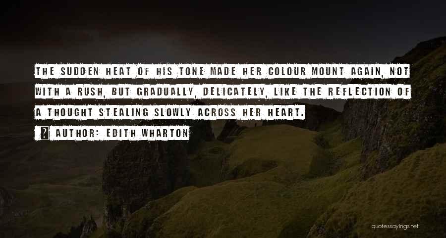 Edith Wharton Quotes: The Sudden Heat Of His Tone Made Her Colour Mount Again, Not With A Rush, But Gradually, Delicately, Like The