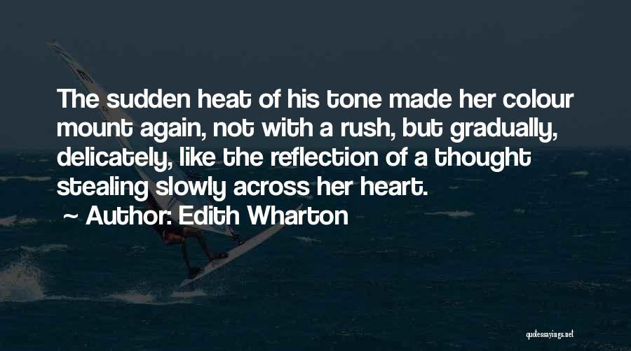 Edith Wharton Quotes: The Sudden Heat Of His Tone Made Her Colour Mount Again, Not With A Rush, But Gradually, Delicately, Like The