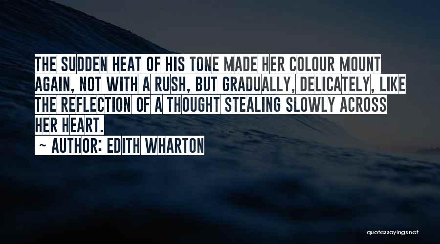 Edith Wharton Quotes: The Sudden Heat Of His Tone Made Her Colour Mount Again, Not With A Rush, But Gradually, Delicately, Like The