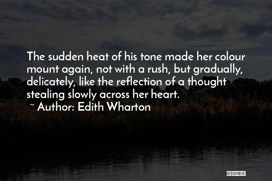 Edith Wharton Quotes: The Sudden Heat Of His Tone Made Her Colour Mount Again, Not With A Rush, But Gradually, Delicately, Like The