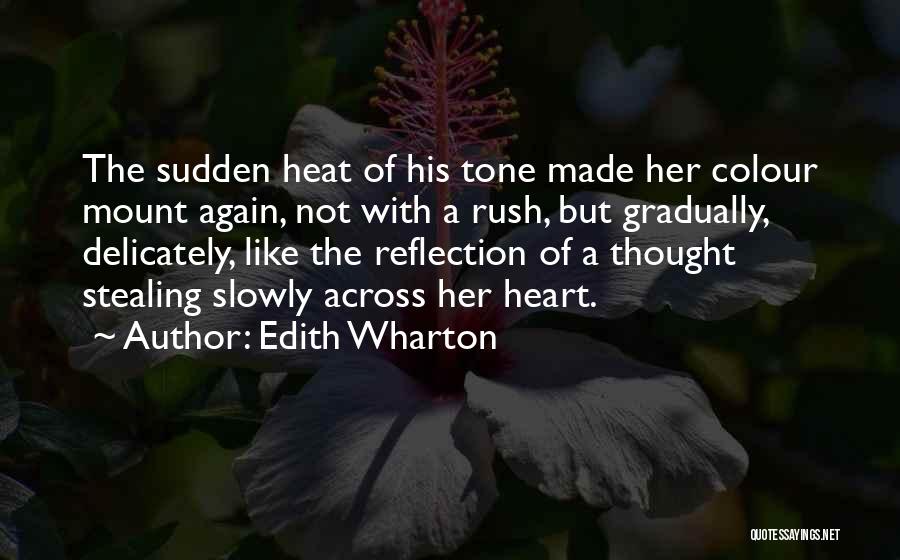 Edith Wharton Quotes: The Sudden Heat Of His Tone Made Her Colour Mount Again, Not With A Rush, But Gradually, Delicately, Like The