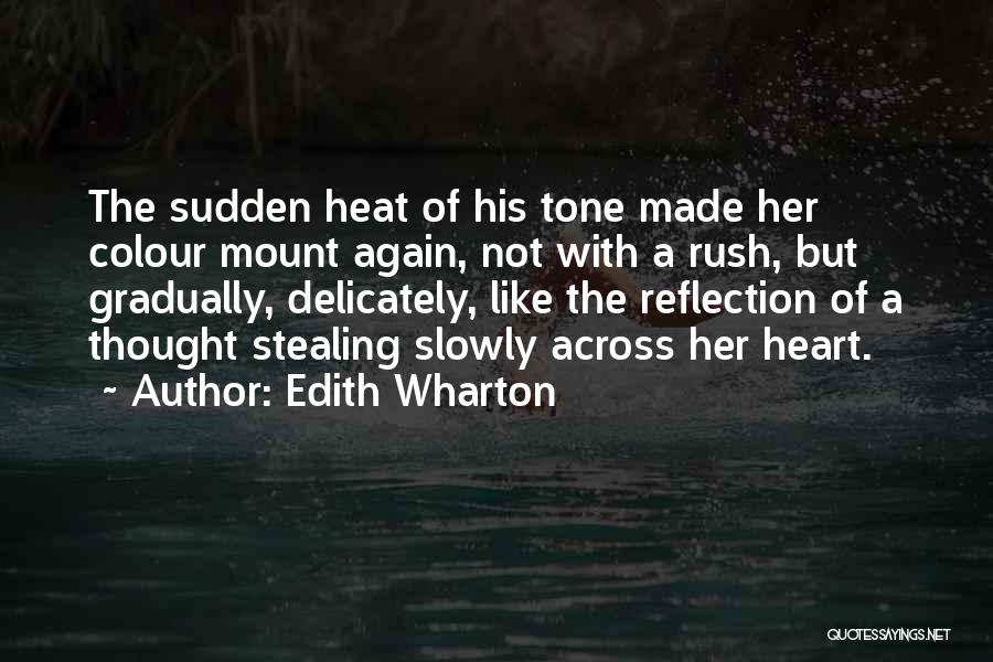 Edith Wharton Quotes: The Sudden Heat Of His Tone Made Her Colour Mount Again, Not With A Rush, But Gradually, Delicately, Like The