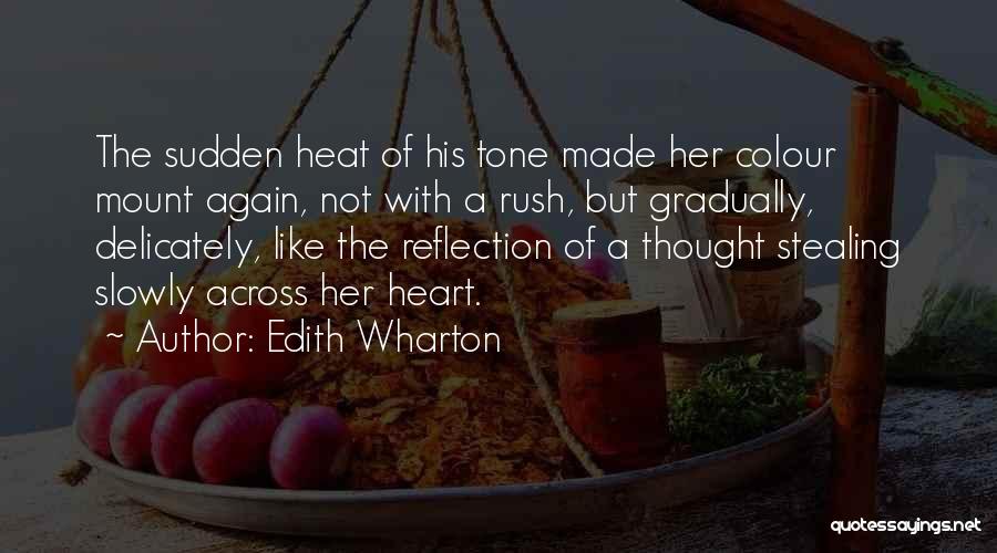 Edith Wharton Quotes: The Sudden Heat Of His Tone Made Her Colour Mount Again, Not With A Rush, But Gradually, Delicately, Like The