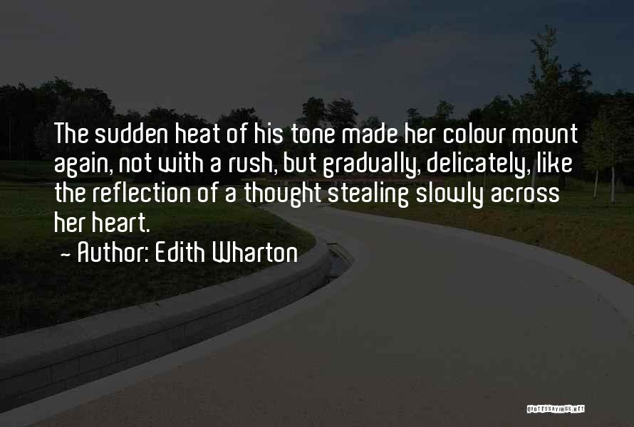 Edith Wharton Quotes: The Sudden Heat Of His Tone Made Her Colour Mount Again, Not With A Rush, But Gradually, Delicately, Like The