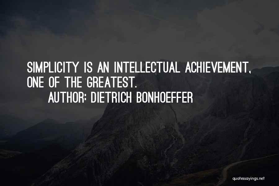 Dietrich Bonhoeffer Quotes: Simplicity Is An Intellectual Achievement, One Of The Greatest.