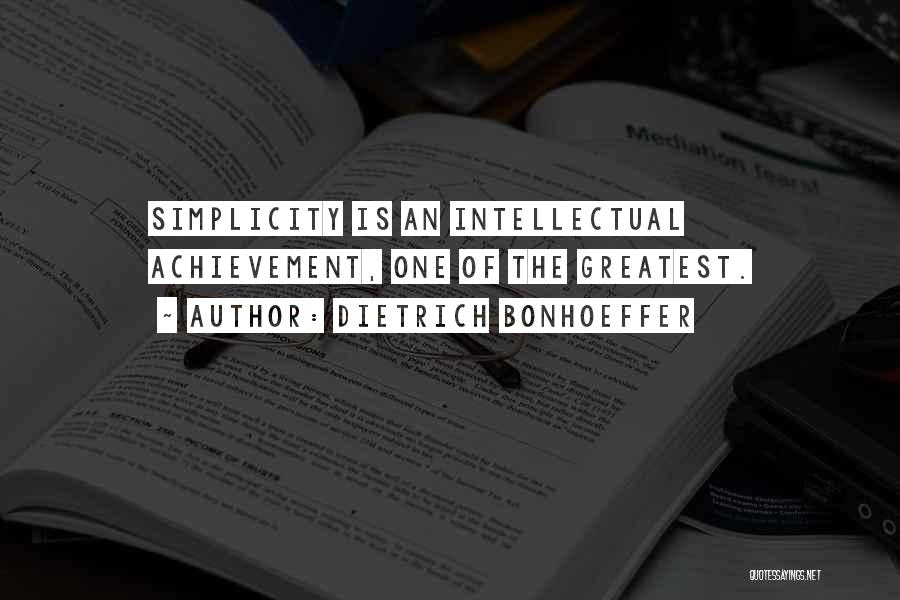 Dietrich Bonhoeffer Quotes: Simplicity Is An Intellectual Achievement, One Of The Greatest.