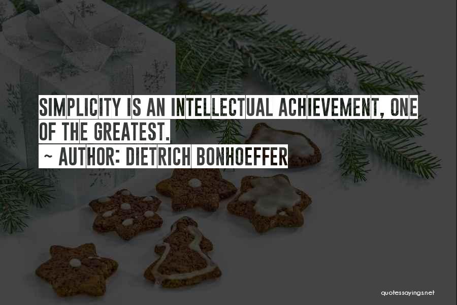 Dietrich Bonhoeffer Quotes: Simplicity Is An Intellectual Achievement, One Of The Greatest.