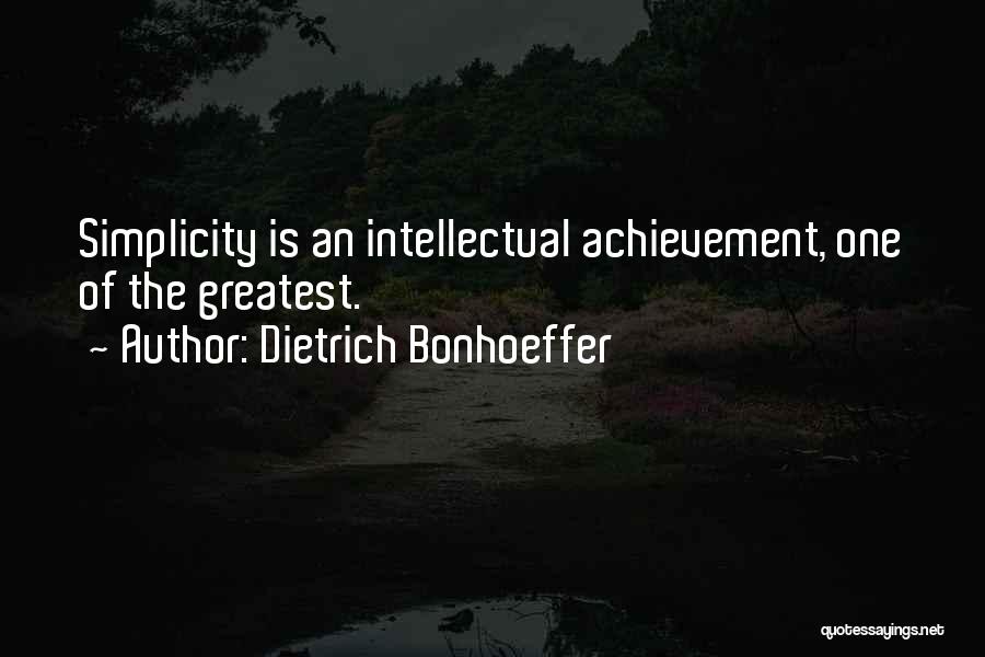 Dietrich Bonhoeffer Quotes: Simplicity Is An Intellectual Achievement, One Of The Greatest.