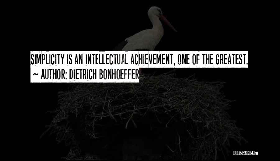 Dietrich Bonhoeffer Quotes: Simplicity Is An Intellectual Achievement, One Of The Greatest.