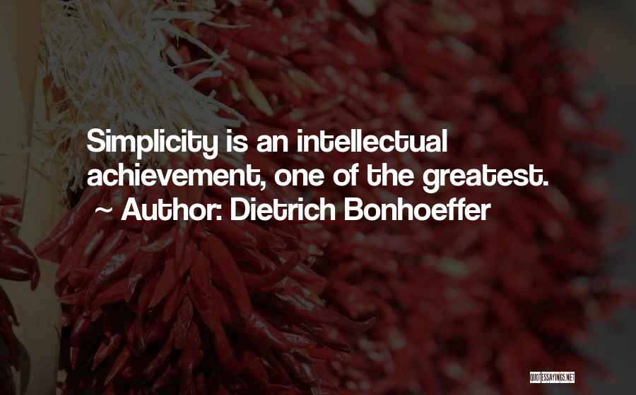 Dietrich Bonhoeffer Quotes: Simplicity Is An Intellectual Achievement, One Of The Greatest.