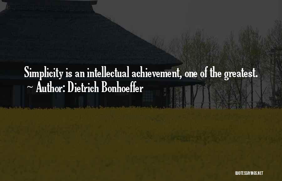 Dietrich Bonhoeffer Quotes: Simplicity Is An Intellectual Achievement, One Of The Greatest.