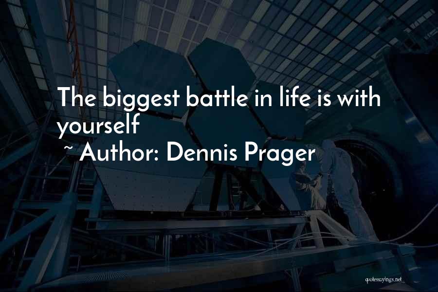 Dennis Prager Quotes: The Biggest Battle In Life Is With Yourself