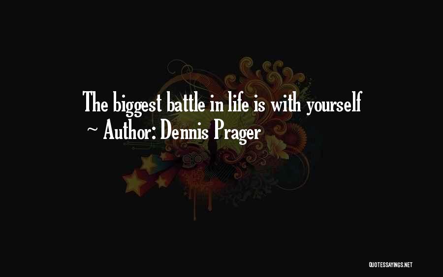 Dennis Prager Quotes: The Biggest Battle In Life Is With Yourself
