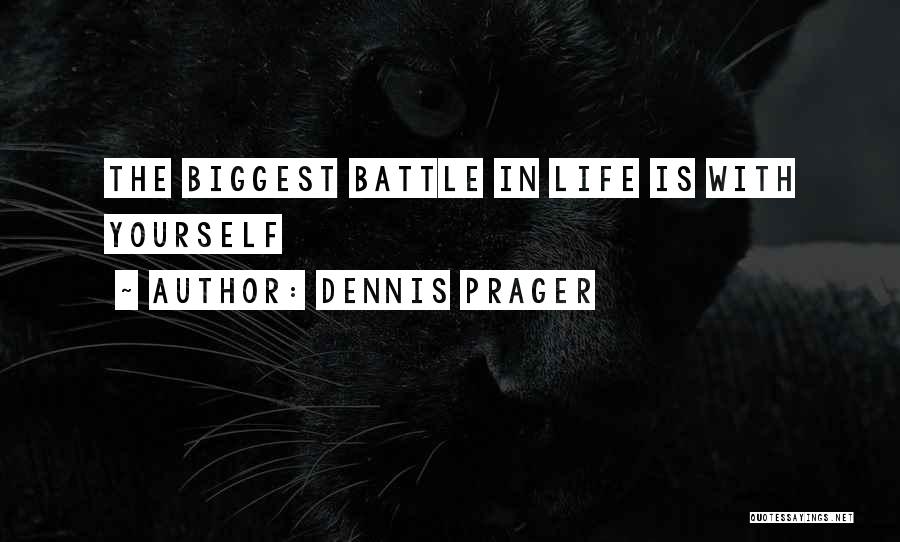 Dennis Prager Quotes: The Biggest Battle In Life Is With Yourself