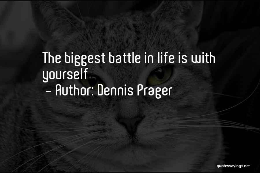 Dennis Prager Quotes: The Biggest Battle In Life Is With Yourself