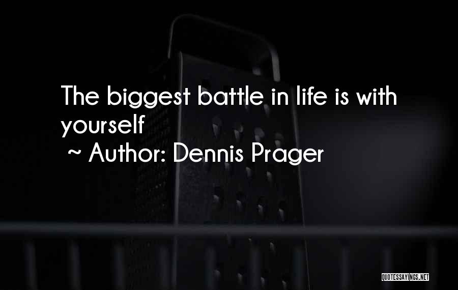 Dennis Prager Quotes: The Biggest Battle In Life Is With Yourself