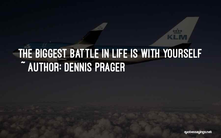 Dennis Prager Quotes: The Biggest Battle In Life Is With Yourself