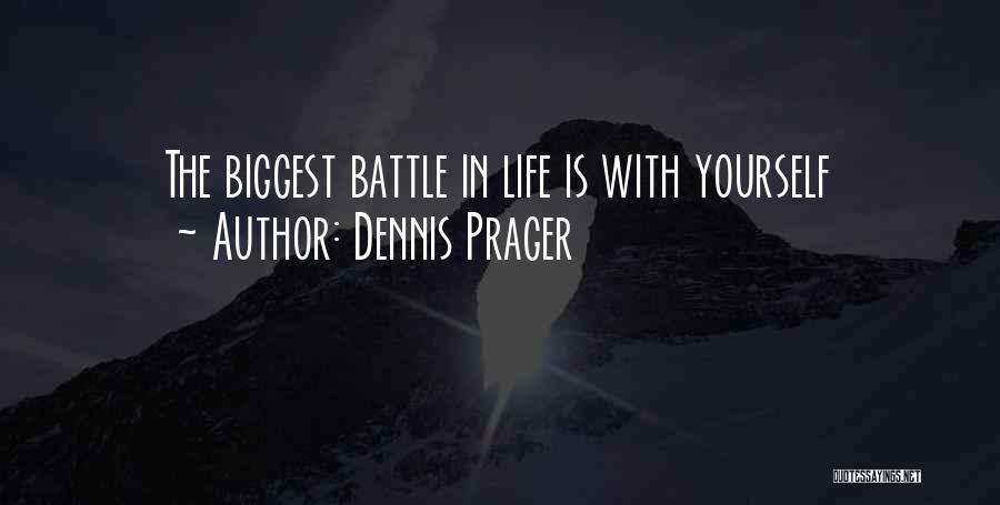 Dennis Prager Quotes: The Biggest Battle In Life Is With Yourself