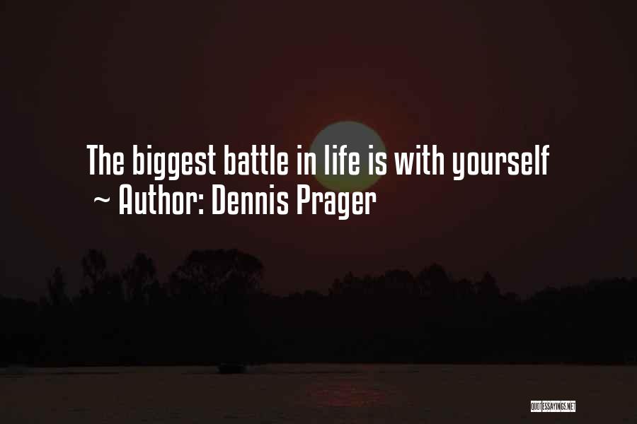 Dennis Prager Quotes: The Biggest Battle In Life Is With Yourself