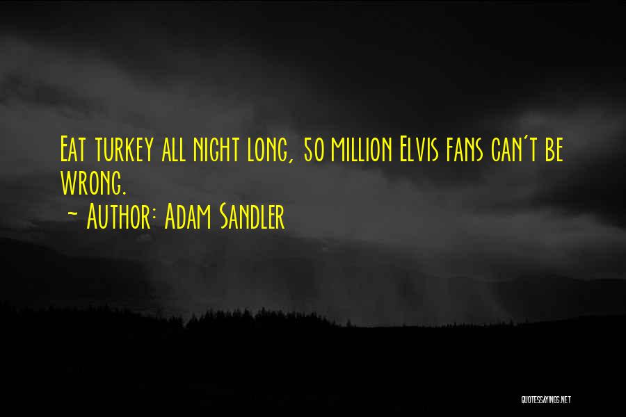 Adam Sandler Quotes: Eat Turkey All Night Long, 50 Million Elvis Fans Can't Be Wrong.
