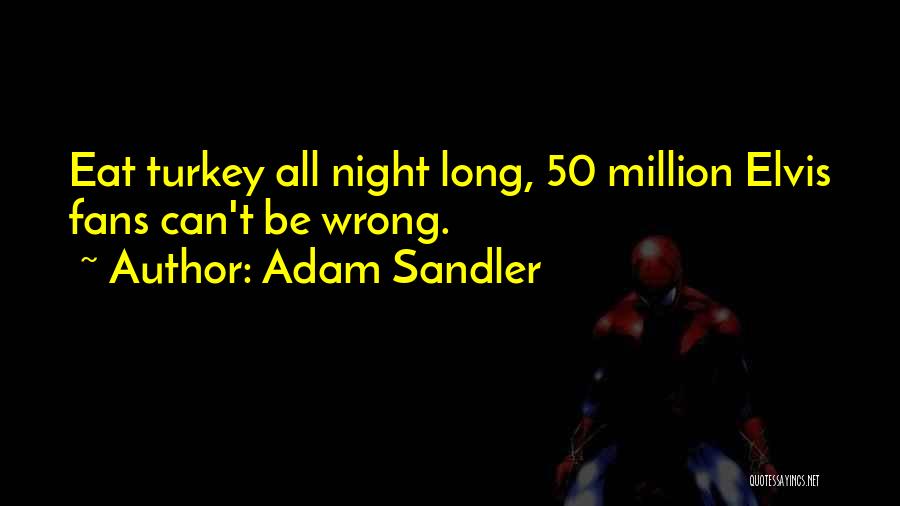 Adam Sandler Quotes: Eat Turkey All Night Long, 50 Million Elvis Fans Can't Be Wrong.