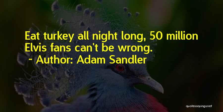 Adam Sandler Quotes: Eat Turkey All Night Long, 50 Million Elvis Fans Can't Be Wrong.