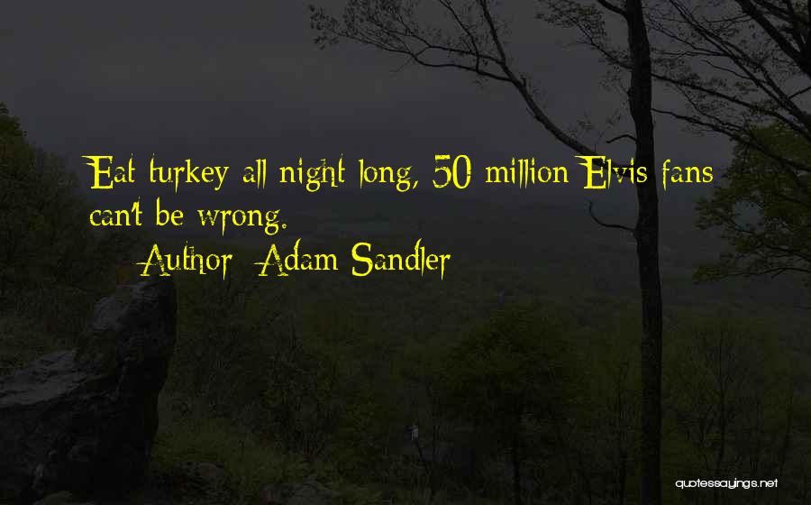 Adam Sandler Quotes: Eat Turkey All Night Long, 50 Million Elvis Fans Can't Be Wrong.