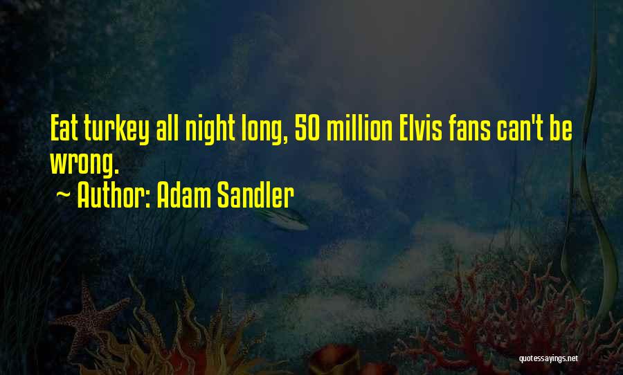 Adam Sandler Quotes: Eat Turkey All Night Long, 50 Million Elvis Fans Can't Be Wrong.