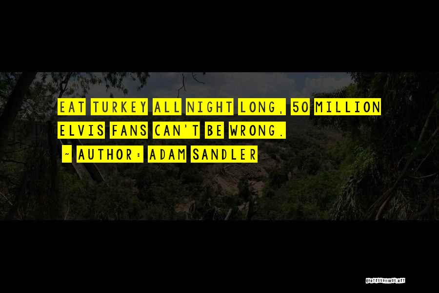 Adam Sandler Quotes: Eat Turkey All Night Long, 50 Million Elvis Fans Can't Be Wrong.