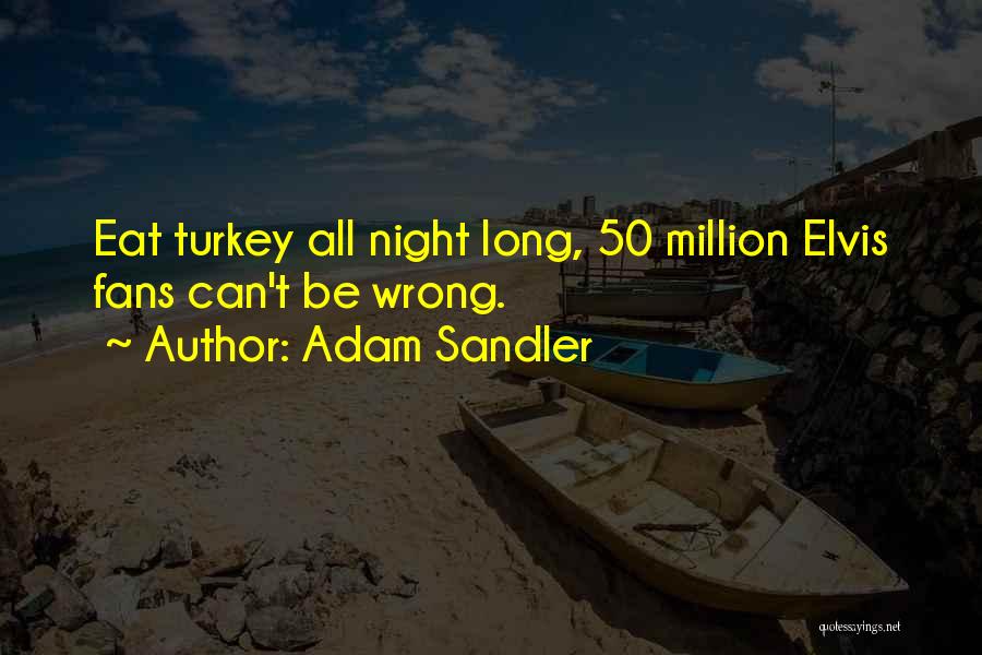 Adam Sandler Quotes: Eat Turkey All Night Long, 50 Million Elvis Fans Can't Be Wrong.