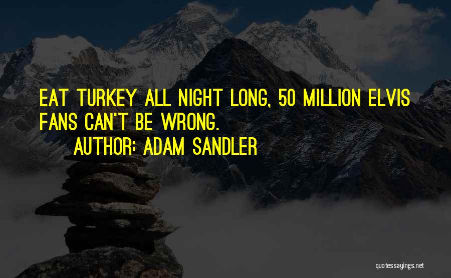 Adam Sandler Quotes: Eat Turkey All Night Long, 50 Million Elvis Fans Can't Be Wrong.