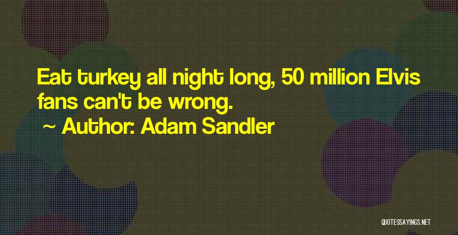 Adam Sandler Quotes: Eat Turkey All Night Long, 50 Million Elvis Fans Can't Be Wrong.