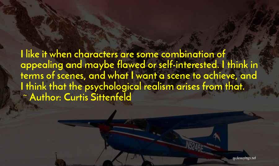 Curtis Sittenfeld Quotes: I Like It When Characters Are Some Combination Of Appealing And Maybe Flawed Or Self-interested. I Think In Terms Of