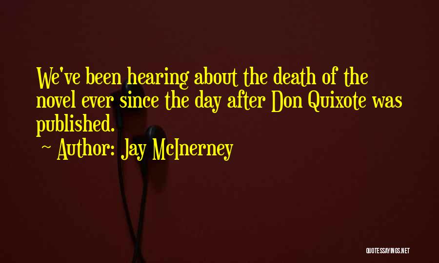 Jay McInerney Quotes: We've Been Hearing About The Death Of The Novel Ever Since The Day After Don Quixote Was Published.