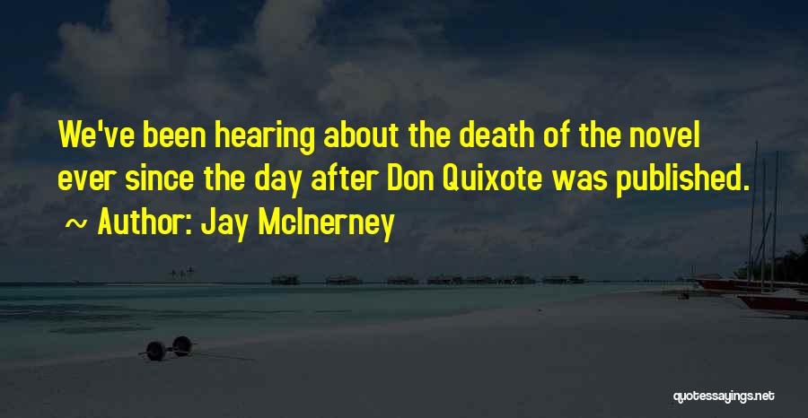 Jay McInerney Quotes: We've Been Hearing About The Death Of The Novel Ever Since The Day After Don Quixote Was Published.