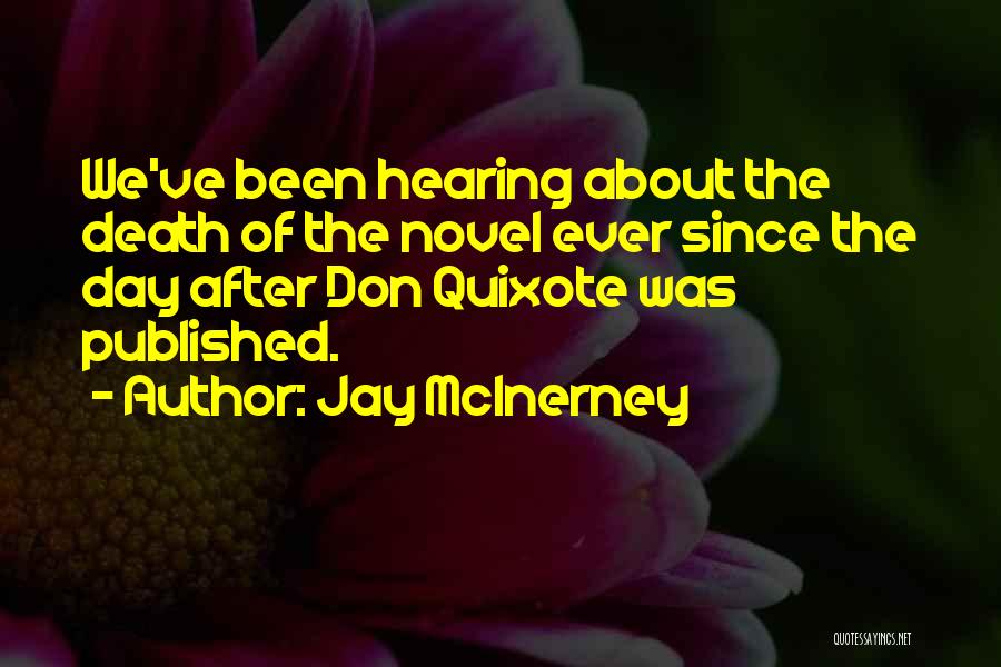 Jay McInerney Quotes: We've Been Hearing About The Death Of The Novel Ever Since The Day After Don Quixote Was Published.