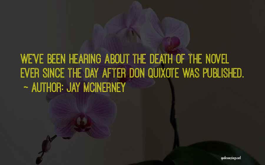 Jay McInerney Quotes: We've Been Hearing About The Death Of The Novel Ever Since The Day After Don Quixote Was Published.