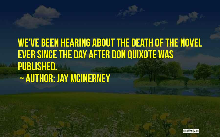 Jay McInerney Quotes: We've Been Hearing About The Death Of The Novel Ever Since The Day After Don Quixote Was Published.