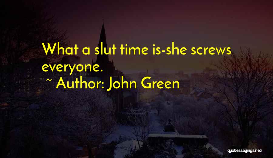 John Green Quotes: What A Slut Time Is-she Screws Everyone.