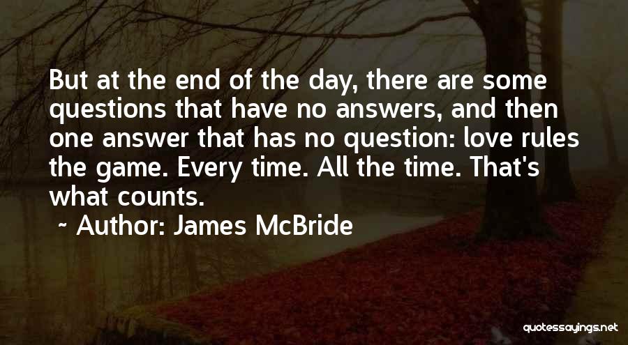 James McBride Quotes: But At The End Of The Day, There Are Some Questions That Have No Answers, And Then One Answer That