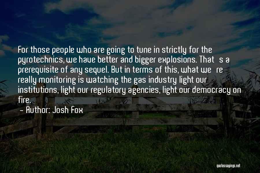 Josh Fox Quotes: For Those People Who Are Going To Tune In Strictly For The Pyrotechnics, We Have Better And Bigger Explosions. That's