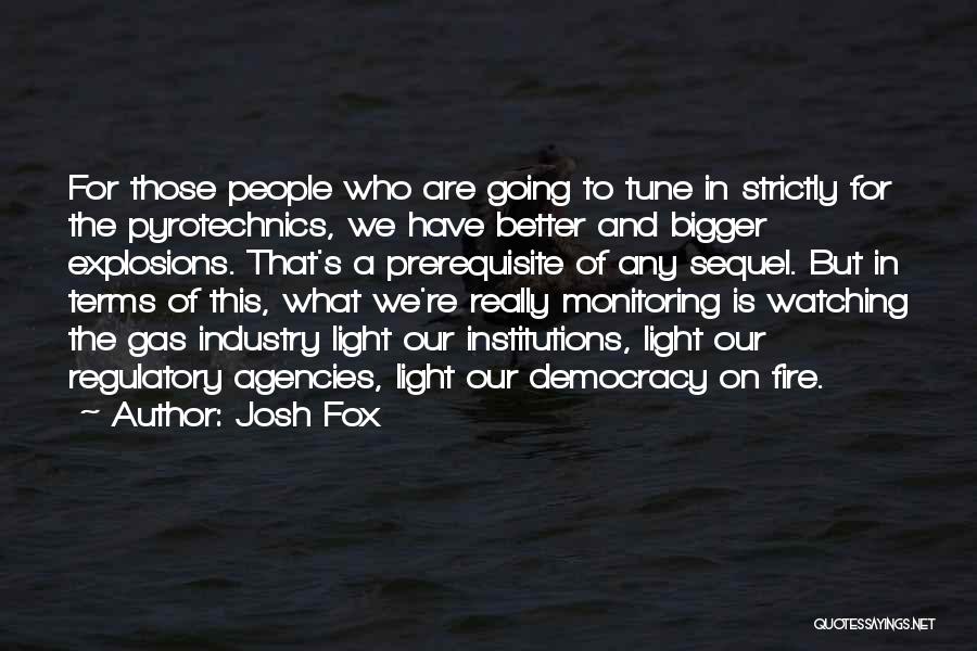 Josh Fox Quotes: For Those People Who Are Going To Tune In Strictly For The Pyrotechnics, We Have Better And Bigger Explosions. That's