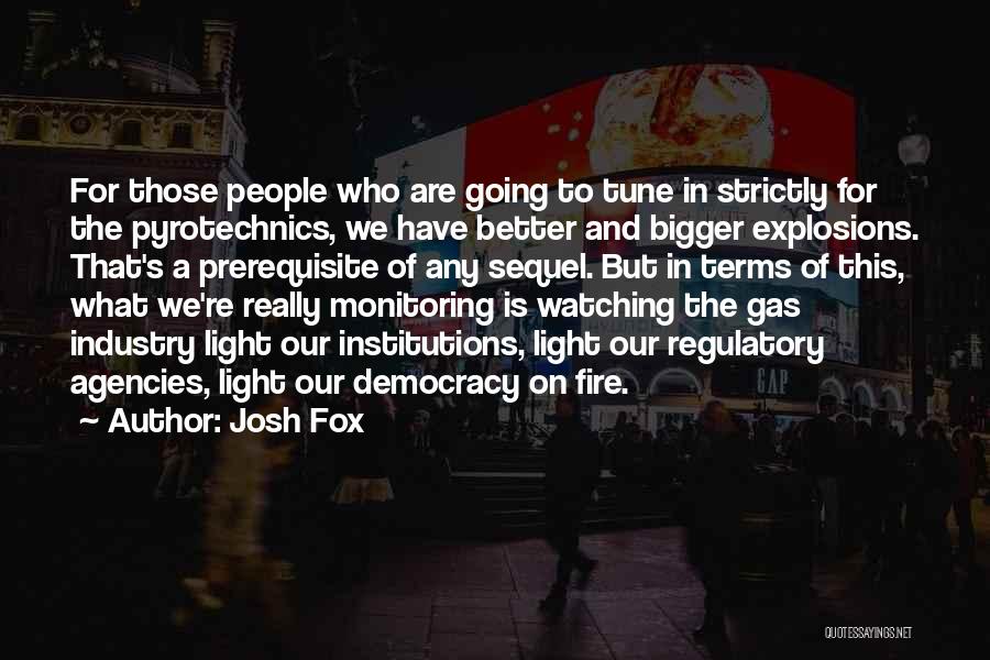 Josh Fox Quotes: For Those People Who Are Going To Tune In Strictly For The Pyrotechnics, We Have Better And Bigger Explosions. That's