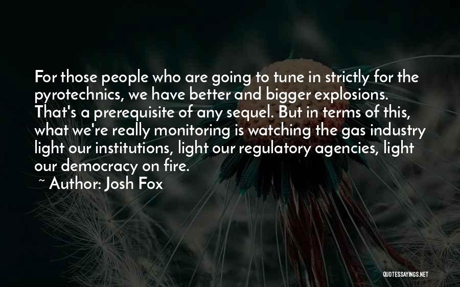 Josh Fox Quotes: For Those People Who Are Going To Tune In Strictly For The Pyrotechnics, We Have Better And Bigger Explosions. That's